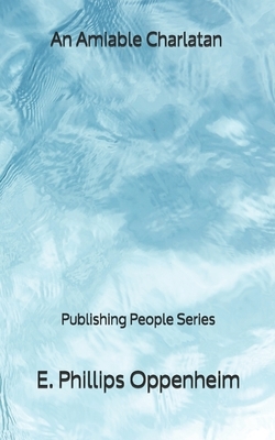 An Amiable Charlatan - Publishing People Series by Edward Phillips Oppenheim