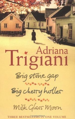 The Big Stone Gap Trilogy: Big Cherry Holler, Big Stone Gap, Milk Glass Moon by Adriana Trigiani
