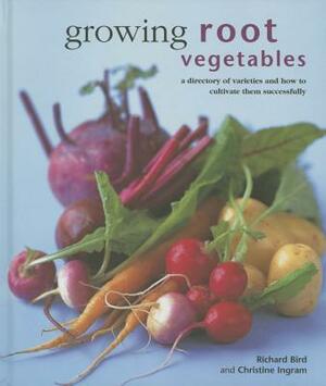 Growing Root Vegetables: A Directory of Varieties and How to Cultivate Them Successfully by Christine Ingram, Richard Bird
