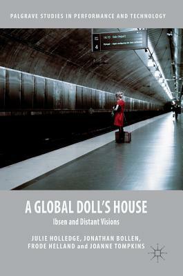 A Global Doll's House: Ibsen and Distant Visions by Frode Helland, Jonathan Bollen, Julie Holledge