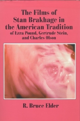 The Films of Stan Brakhage in the American Tradition of Ezra Pound, Gertrude Stein and Charles Olson by R. Bruce Elder