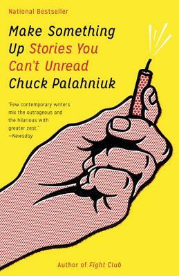 Make Something Up: Stories You Can't Unread by Chuck Palahniuk
