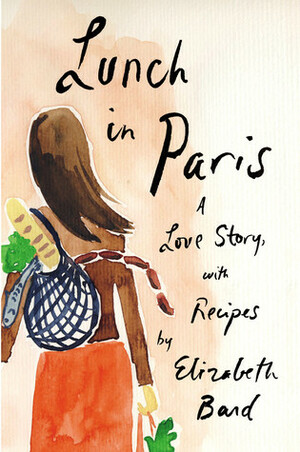 Lunch in Paris: A Love Story, with Recipes by Elizabeth Bard