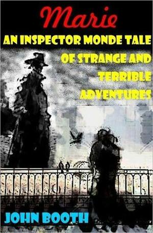 Marie: An Inspector Monde Tale of Strange and Terrible Adventures by John Booth