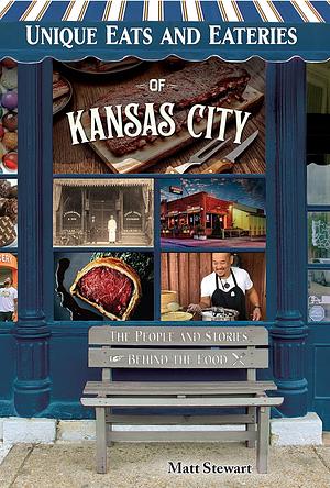 Unique Eats And Eateries Of Kansas City by Matt Stewart