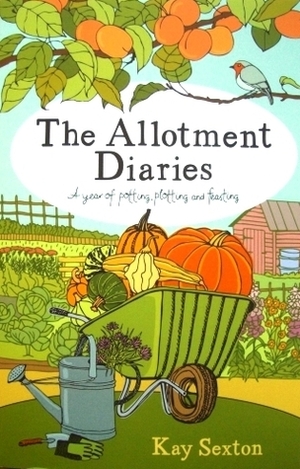 The Allotment Diaries: A Year of Potting, Plotting and Feasting by Kay Sexton