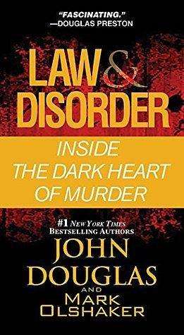 Law & Disorder:: Inside the Dark Heart of Murder by John E. Douglas, Mark Olshaker