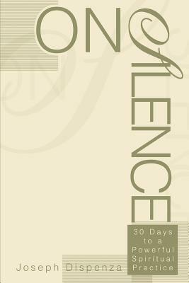 On Silence: 30 Days to a Powerful Spiritual Practice by Joseph Dispenza