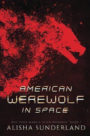 American Werewolf in Space (Not Your Mama's Alien Romance Book 1) by Alisha Sunderland