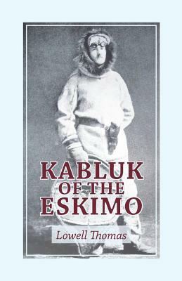 Kabluk of the Eskimo by Lowell Thomas