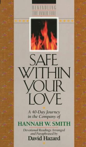 Safe Within Your Love: A 40 Day Journey In The Company Of Hannah W. Smith by David Hazard, Hannah Whitall Smith