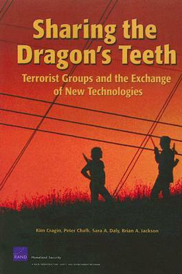 Sharing the Dragon's Teeth: Terrorist Groups and the Exchange of New Technologies by Kim Cragin