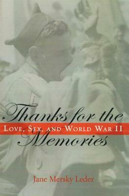 Thanks for the Memories: Love, Sex, and World War II by Jane Mersky Leder