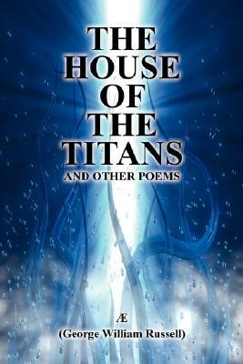 The House of the Titans and Other Poems by Ae, George William Russell