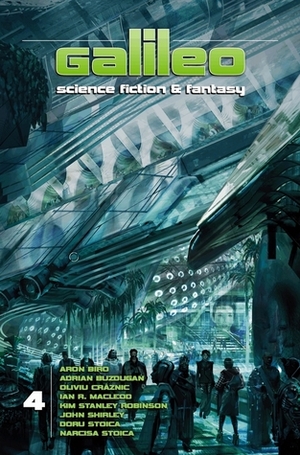 Galileo Science Fiction & Fantasy nr. 4 by Aron Biro, Horia Nicola Ursu, Doru Stoica, Oliviu Crâznic, Adrian Buzdugan, Kim Stanley Robinson, John Shirley, Ian R. MacLeod, Narcisa Stoica