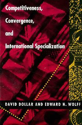 Competitiveness, Convergence, and International Specialization by Edward N. Wolff, David Dollar