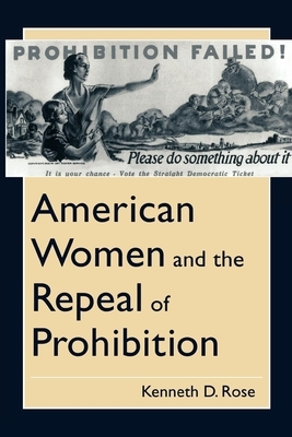 American Women and the Repeal of Prohibition by Kenneth D. Rose