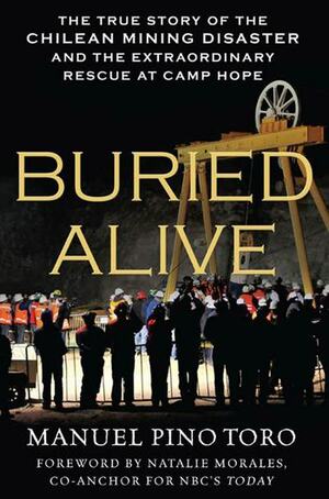 Buried Alive: The True Story of the Chilean Mining Disaster and the Extraordinary Rescue at Camp Hope by Manuel Pino Toro, Natalie Morales