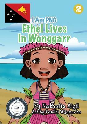 Ethel Lives In Wonggarr: I Am PNG by Nathalie Aigil
