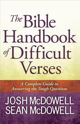 The Bible Handbook of Difficult Verses: A Complete Guide to Answering the Tough Questions by Sean McDowell, Josh McDowell