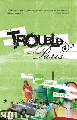 The Trouble With Paris: Following Jesus in a World of Plastic Promises by Mark Sayers