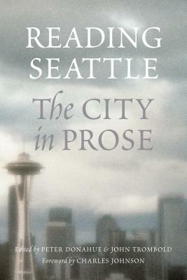 Reading Seattle: The City in Prose by Peter Donahue, John Trombold