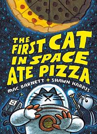 The First Cat in Space Ate Pizza by Mac Barnett