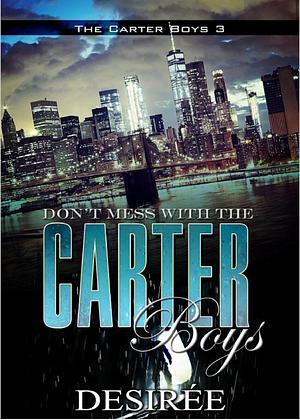 Don't Mess with the Carter Boys by Desiree M. Granger, Desiree M. Granger