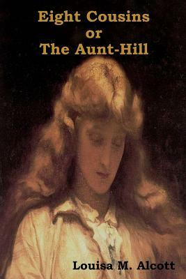 Eight Cousins Or, the Aunt-Hill by Louisa May Alcott