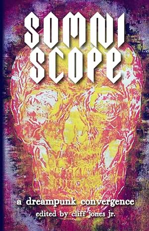 Somniscope: A Dreampunk Convergence by Blake Jessop, Sonya Deulina Williams, Igor Goldkind, Steven R. Brandt, Joseph E. Green, Alessandra Reß, Jeff Noon, Ragnar Martinson, Yelena Calavera, Cliff Jones Jr., David Michael Williams, Matt Watters, Tessa B. Dick, Elizabeth Roderick, L.B. Shimaira, Anna Tizard, David Pierre, Courtney LoCicero, Barry Hale, V.S. Santoni, J. Osman, Jeb R. Sherrill, Kurt Wagner, Stephen M. Coghlan, Jim Hardison, Dez Schwartz, Kristin Jacques