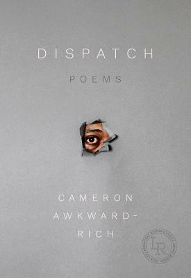 Dispatch: Poems by Cameron Awkward-Rich