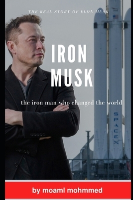 Iron musk: the iron man who changed the world by Moaml Mohmmed
