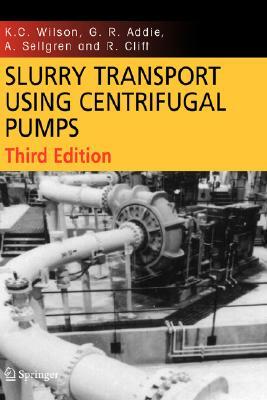 Slurry Transport Using Centrifugal Pumps by K. C. Wilson, A. Sellgren, G. R. Addie