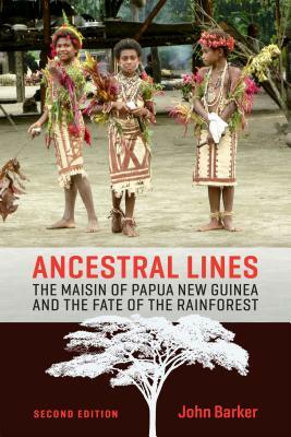 Ancestral Lines: The Maisin of Papua New Guinea and the Fate of the Rainforest by John Barker