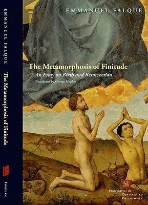 The Metamorphosis of Finitude: An Essay on Birth and Resurrection by Emmanuel Falque, George Hughes