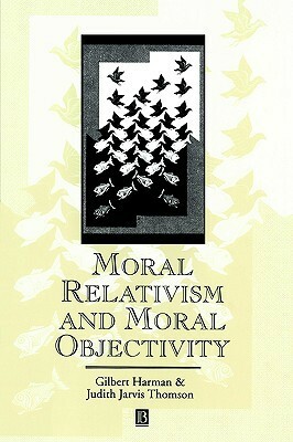 Moral Relativism and Moral Objectivity by Gilbert Harman