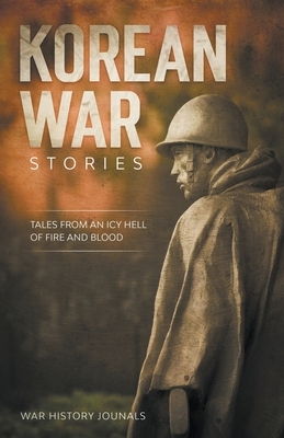 Korean War Stories: Tales from an Icy Hell of Fire and Blood by War History Journals