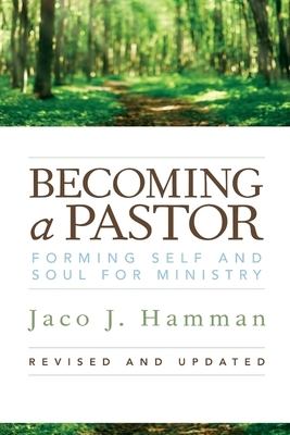 Becoming a Pastor: Forming Self and Soul for Ministry by Jaco J. Hamman