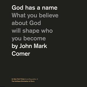 God Has a Name: What You Believe About God Will Shape Who You Become by John Mark Comer