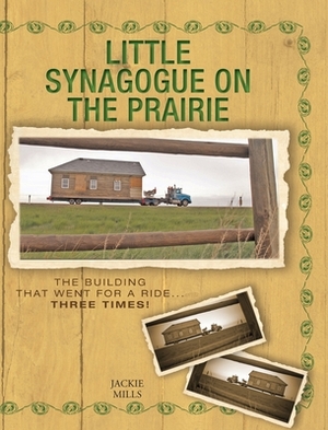 Little Synagogue on the Prairie: The Building that Went for a Ride... Three Times! by Jackie Mills