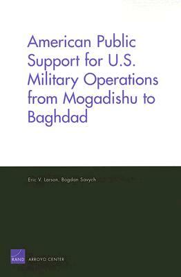 American Public Support for U.S. Military Operations from Mogadishu to Baghdad by Eric Larson
