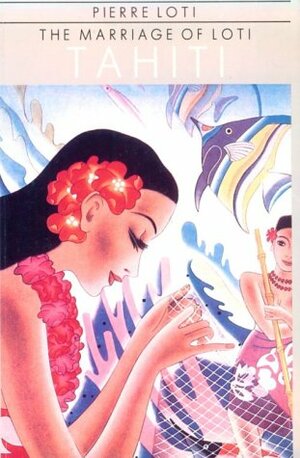 Tahiti: The Marriage of Loti by Pierre Loti, Kaori O'Connor, Clara Bell