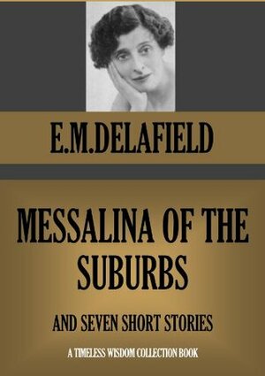 Messalina of the Suburbs and Seven Short Stories by E.M. Delafield