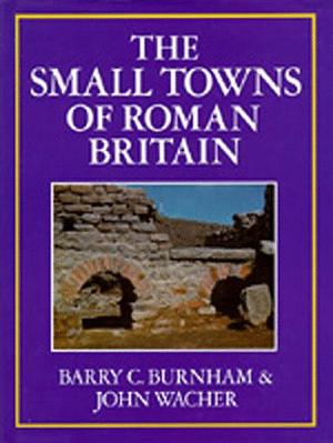 The Small Towns of Roman Britain by Barry C. Burnham, J. S. Wacher