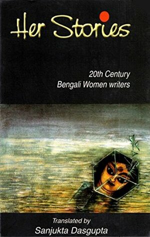 Her Stories: 20th Century Bengali Women Writers by Sanjukta Dasgupta