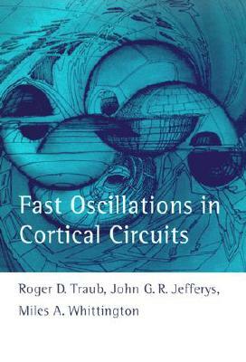 Fast Oscillations in Cortical Circuits by Roger D. Traub, Miles A. Whittington, John G. R. Jefferys