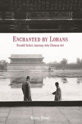Enchanted by Lohans: Osvald Sirén's Journey Into Chinese Art by Minna Törmä