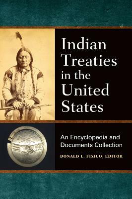 Indian Treaties in the United States: An Encyclopedia and Documents Collection by Donald Lee Fixico