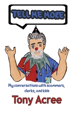 Tell Me More: Humor in a Digital Age: Conversations with Scammers, Clerks and Kids by Tony Acree