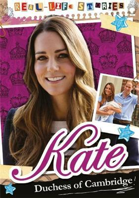 Real-Life Stories: Kate, Duchess of Cambridge by Hettie Bingham